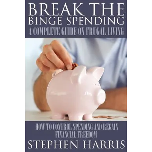 Break the Binge Spending: A Complete Guide on Frugal Living - Paperback