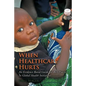 When Healthcare Hurts: An Evidence Based Guide for Best Practices In Global Health Initiatives - Paperback