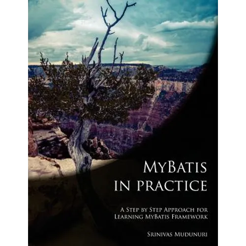 MyBatis in Practice: A Step by Step Approach for Learning MyBatis Framework - Paperback