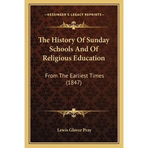 The History Of Sunday Schools And Of Religious Education: From The Earliest Times (1847) - Paperback
