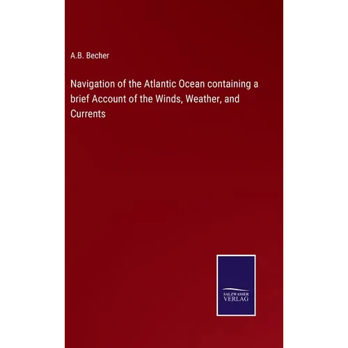 Navigation of the Atlantic Ocean containing a brief Account of the Winds, Weather, and Currents - Hardcover