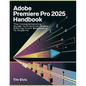 Adobe Premiere Pro 2025 Handbook: The Comprehensive Guide to Practical Video Editing From Beginners to Experts - Paperback