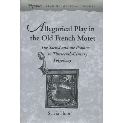 Allegorical Play in the Old French Motet: The Sacred and the Profane in the Thirteenth-Century Polyphony - Hardcover