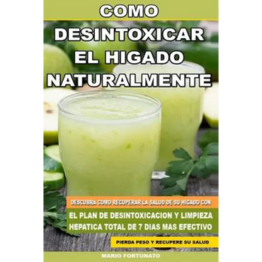 Como Desintoxicar el Higado Naturalmente: Descubra Como Recuperar la Salud de su Higado con el Plan de Desintoxicacion y Limpieza Hepatica Total de 7 - Paperback