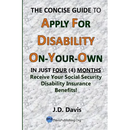 The Concise Guide to Apply for Disability On-Your-Own: In Just Four (4) Months Receive Your Social Security Disability Insurance Benefits! - Paperback