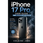 iPhone 17 Pro User Guide for Beginners and Seniors: The Simple, Step-by-Step Visual Guide to Master Calling, Texting, Photos, and Essential Apps with - Hardcover