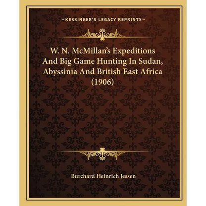 W. N. McMillan's Expeditions And Big Game Hunting In Sudan, Abyssinia And British East Africa (1906) - Paperback