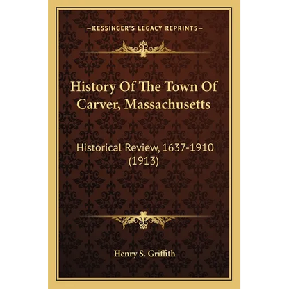 History Of The Town Of Carver, Massachusetts: Historical Review, 1637-1910 (1913) - Paperback