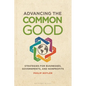 Advancing the Common Good: Strategies for Businesses, Governments, and Nonprofits - Hardcover