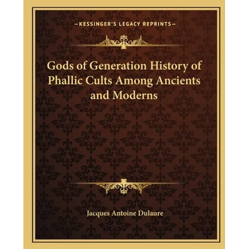 Gods of Generation History of Phallic Cults Among Ancients and Moderns - Paperback