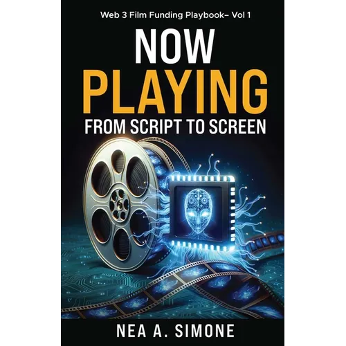Now Playing From Script to Screen Web 3 Film Funding Playbook Vol. 1: Web 3 Film Funding Playbook - Paperback