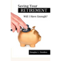 Saving Your Retirement: Will I Have Enough? - Paperback