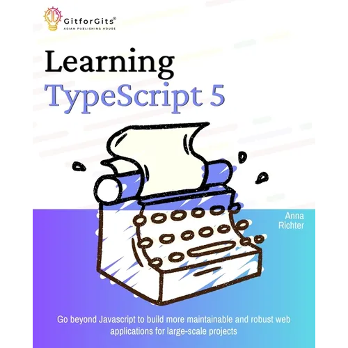 Learning TypeScript 5: Go beyond Javascript to build more maintainable and robust web applications for large-scale projects - Paperback