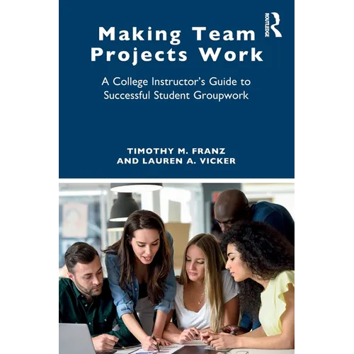 Making Team Projects Work: A College Instructor's Guide to Successful Student Groupwork - Paperback