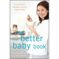 The Better Baby Book: How to Have a Healthier, Smarter, Happier Baby - Paperback