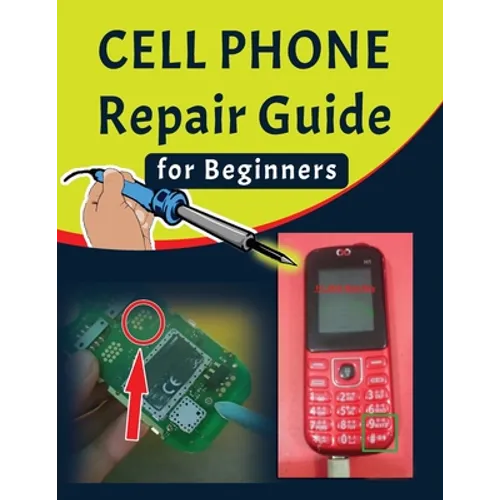 Cell phone Repair Guide for Beginners: Yourself Guide To Troubleshooting and Repairing Mobile Cell phones (Volume 1) - Paperback