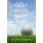 Golf Rules Made Easy: A Practical Guide to the Rules Most Frequently Encountered on the Golf Course - Paperback