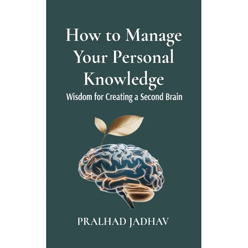 How to Manage Your Personal Knowledge: Wisdom For Creating a Second Brain - Paperback