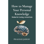 How to Manage Your Personal Knowledge: Wisdom For Creating a Second Brain - Paperback