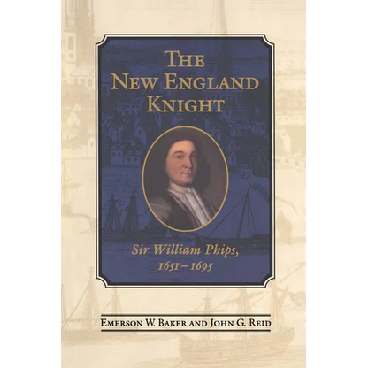 The New England Knight: Sir William Phips, 1651-1695 - Paperback