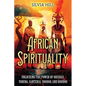 African Spirituality: Unlocking the Power of Orishas, Yoruba, Santeria, Voodoo, and Hoodoo - Paperback