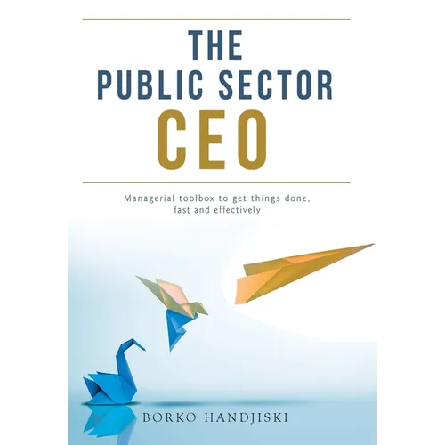 The Public Sector CEO: Managerial toolbox to get things done, fast and effectively - Hardcover