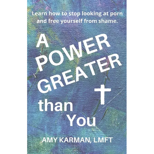 A Power Greater than You: A Female Christian Therapist's Perspective on Healing Porn Addiction - Paperback