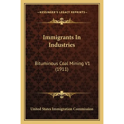 Immigrants In Industries: Bituminous Coal Mining V1 (1911) - Paperback