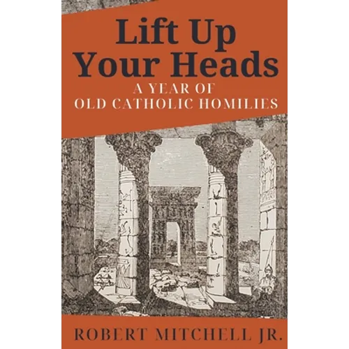 Lift Up Your Heads: A Year of Old Catholic Homilies - Paperback