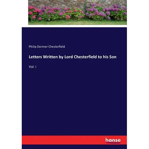 Letters Written by Lord Chesterfield to his Son: Vol. I - Paperback