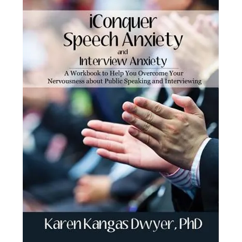 iConquer Speech Anxiety & Interview Anxiety: A Workbook to Help You Overcome Your Nervousness About Public Speaking and Interviewing - Paperback