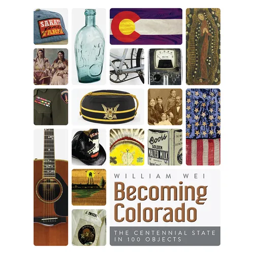 Becoming Colorado: The Centennial State in 100 Objects - Paperback