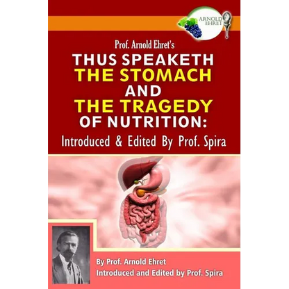 Prof. Arnold Ehret's Thus Speaketh the Stomach and the Tragedy of Nutrition: Introduced and Edited by Prof. Spira - Paperback