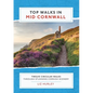 Top Walks in Mid Cornwall: Discover hidden Cornish highlights in these twelve spectacular circular walks - Paperback