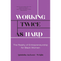Working Twice as Hard: The Reality of Entrepreneurship for Black Women - Paperback