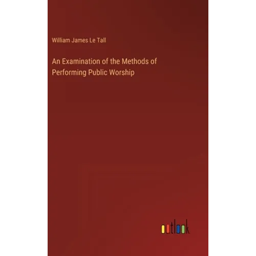 An Examination of the Methods of Performing Public Worship - Hardcover
