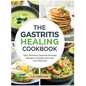 The Gastritis Healing Cookbook: 125+ Delicious, Gastritis-Friendly Recipes to Soothe and Heal Your Stomach - Hardcover
