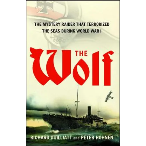 The Wolf: The Mystery Raider That Terrorized the Seas During World War I - Paperback