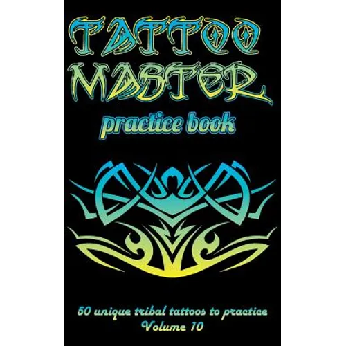 Tattoo Master Practice Book - 50 Unique Tribal Tattoos to Practice: 5 X 8(12.7 X 20.32 CM) Size Cream Pages with 3 Dots Per Inch to Practice with Real - Paperback