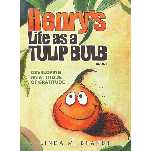 Henry's Life as a Tulip Bulb (Book 1): Developing an Attitude of Gratitude - Hardcover