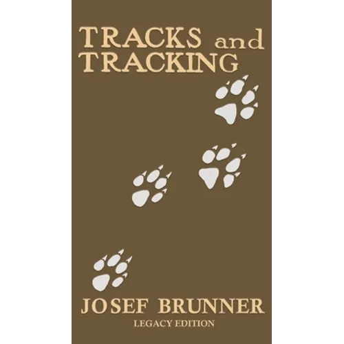 Tracks and Tracking (Legacy Edition): A Manual on Identifying, Finding, and Approaching Animals in The Wilderness with Just Their Tracks, Prints, and - Hardcover