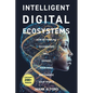 Intelligent Digital Ecosystems: How Rethinking Technology Will Expand Your Mind and Change Your World - Paperback