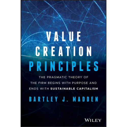 Value Creation Principles: The Pragmatic Theory of the Firm Begins with Purpose and Ends with Sustainable Capitalism - Hardcover