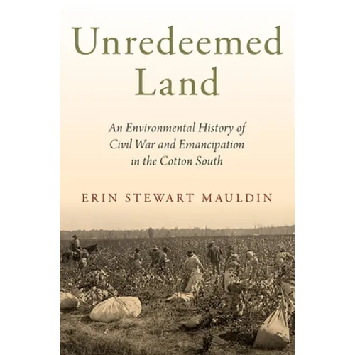 Unredeemed Land: An Environmental History of Civil War and Emancipation in the Cotton South - Paperback