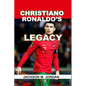 Christiano Ronaldo's Legacy: The goat of Football, the king of Champions League, the Top Scorer, the complete Player. - Paperback