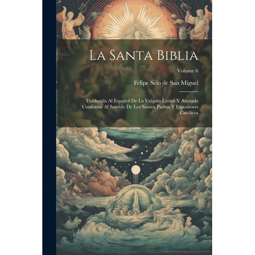 La Santa Biblia: Traducida Al Español De La Vulgata Latina Y Anotada Conforme Al Sentido De Los Santos Padres Y Espositores Católicos; Volume 6 - Paperback