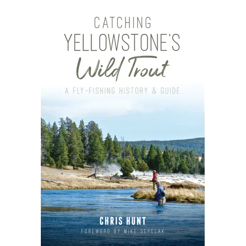 Catching Yellowstone's Wild Trout: A Fly-Fishing History and Guide - Paperback