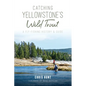 Catching Yellowstone's Wild Trout: A Fly-Fishing History and Guide - Paperback