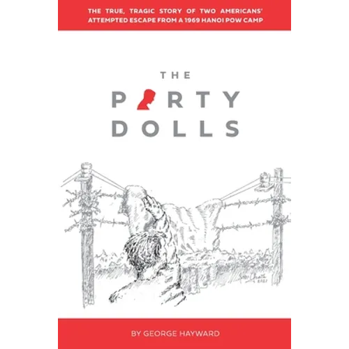 The Party Dolls: The True, Tragic Story of Two Americans' Attempted Escape from a 1969 Hanoi POW Camp - Paperback