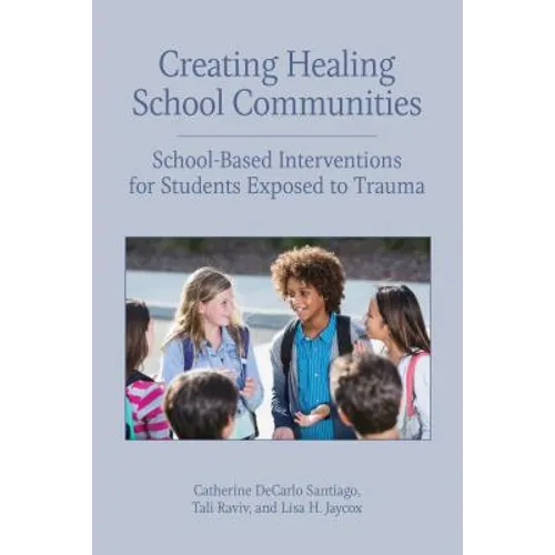 Creating Healing School Communities: School-Based Interventions for Students Exposed to Trauma - Paperback
